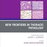 New Frontiers in Thoracic Pathology, An Issue of Surgical Pathology Clinics