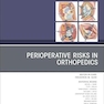 Perioperative Risks in Orthopedics, An Issue of Orthopedic Clinics