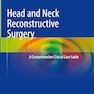 Head and Neck Reconstructive Surgery: A Comprehensive Clinical Case Guide