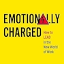 Emotionally Charged: How to Lead in the New World of Work
