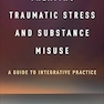 Treating Traumatic Stress and Substance Misuse: A Guide to Integrative Practice 1st Edition