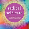 Radical Self-Care for Helpers, Healers, and Changemakers