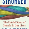 Stronger: The Untold Story of Muscle in Our Lives