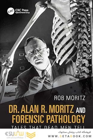 Dr. Alan R. Moritz and Forensic Pathology: Tales That Dead Men Tell 1st Edition