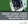 Neonatal Nursing: Clinical Concepts and Practice Implications, Part 2, An Issue of Critical Care Nursing Clinics of North America