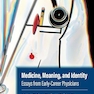 Medicine, Meaning, and Identity: Essays from Early-Career Physicians