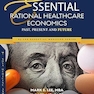 Essential Rational Healthcare Economics: Past, Present and Future 1st Edition