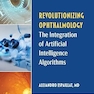 Revolutionizing Ophthalmology: The Integration of Artificial Intelligence Algorithms