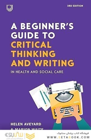 A Beginner’s Guide to Critical Thinking and W riting in Health and Social Care
