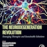 The Neurodegeneration Revolution: Emerging Therapies and Sustainable Solutions 1st Edition