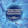 Advances in Probiotic Delivery Systems: Strategies for Enhanced Viability, Targeted Delivery and Efficacy