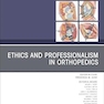 Ethics and Professionalism in Orthopedics, An Issue of Orthopedic Clinics
