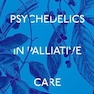 Psychedelics in Palliative Care