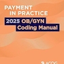 Payment in Practice: 2025 OB/GYN Coding Manual