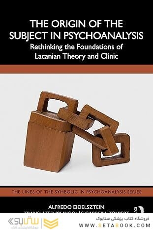 The Origin of the Subject in Psychoanalysis: Rethinking the Foundations of Lacanian Theory and Clinic