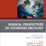 Surgical Perspectives on Cutaneous Oncology, An Issue of Surgical Clinics
