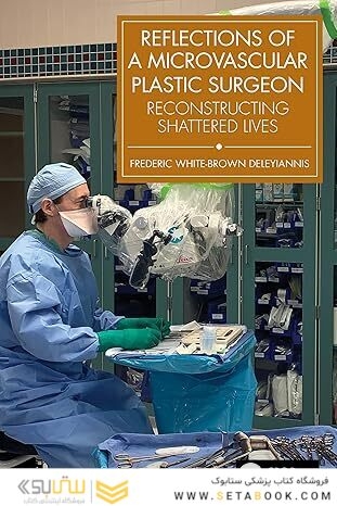 Reflections of a Microvascular Plastic Surgeon: Reconstructing Shattered Lives 1st Edition