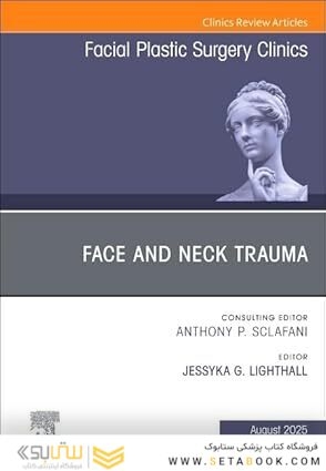 Face and Neck Trauma, An Issue of Facial Plastic Surgery Clinics of North America