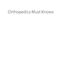 Orthopedics Must Knows
