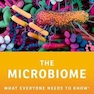 The Microbiome: What Everyone Needs to Know®