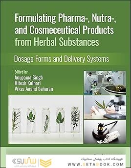 Formulating Pharma-, Nutra-, and Cosmeceutical Products from Herbal Substances: Dosage Forms and Delivery Systems 1st Edition