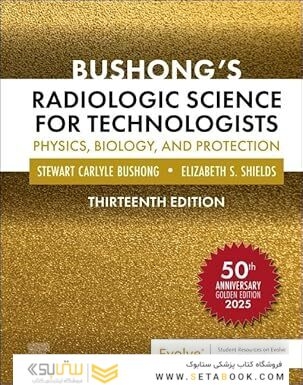 Bushong’s Radiologic Science for Technologists: Physics, Biology, and Protection 13th Edition