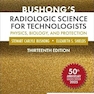 Bushong’s Radiologic Science for Technologists: Physics, Biology, and Protection 13th Edition