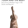 Yoga and the Body: The Future of Modern Yoga in the Studio and Beyond 1st Edition