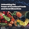 Unleashing the Power of Functional Foods and Novel Bioactives 1st Edition