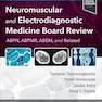 Neuromuscular and Electrodiagnostic Medicine Board Review 1st Edition