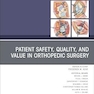 Patient Safety, Quality, and Value in Orthopedic Surgery, An Issue of Orthopedic Clinics