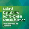 Assisted Reproductive Technologies in Animals Volume 2
