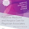 Palliative Medicine and Hospice Care for Physician Associates Specialty Review