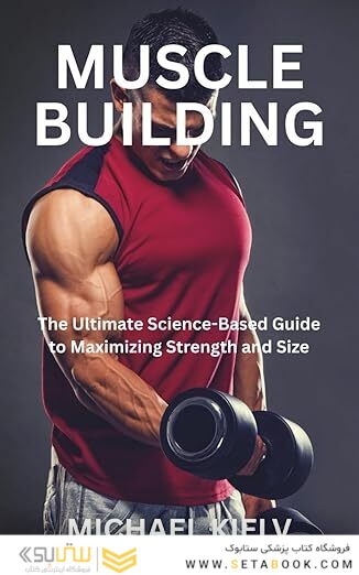 MUSCLE BUILDING: The Ultimate Science-Based Guide to Maximizing Strength and Size