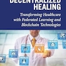 Decentralized Healing: Transforming Healthcare with Federated Learning and Blockchain Technologies