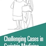Challenging Cases in Geriatric Medicine 1st Edition